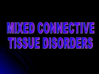 MIXED CONNECTIVE TISSUE DISORDERS 