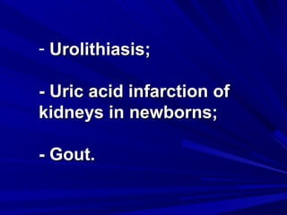 - UUrroolliitthhiiaassiiss;; 
-- UUrriicc aacciidd iinnffaarrccttiioonn ooff 
kkiiddnneeyyss iinn nneewwbboorrnnss;; 
-- GGoouutt.. 
 