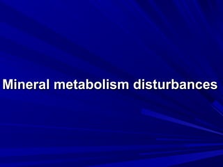 MMiinneerraall mmeettaabboolliissmm ddiissttuurrbbaanncceess 
 