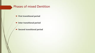 Phases of mixed Dentition
 First transitional period
 Inter transitional period
 Second transitional period
 