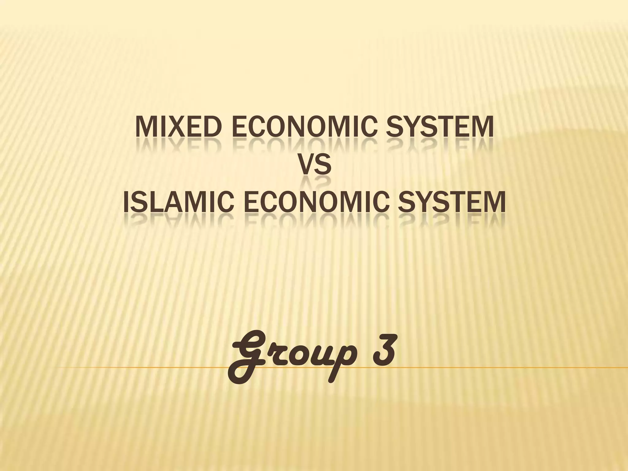 MIXED ECONOMIC SYSTEM
VS
ISLAMIC ECONOMIC SYSTEM
Group 3