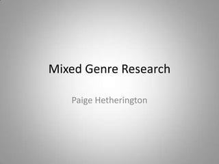 Mixed Genre Research
Paige Hetherington

 