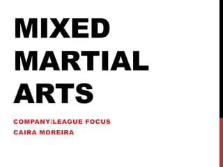MIXED
MARTIAL
ARTS
COMPANY/LEAGUE FOCUS
CAIRA MOREIRA
 