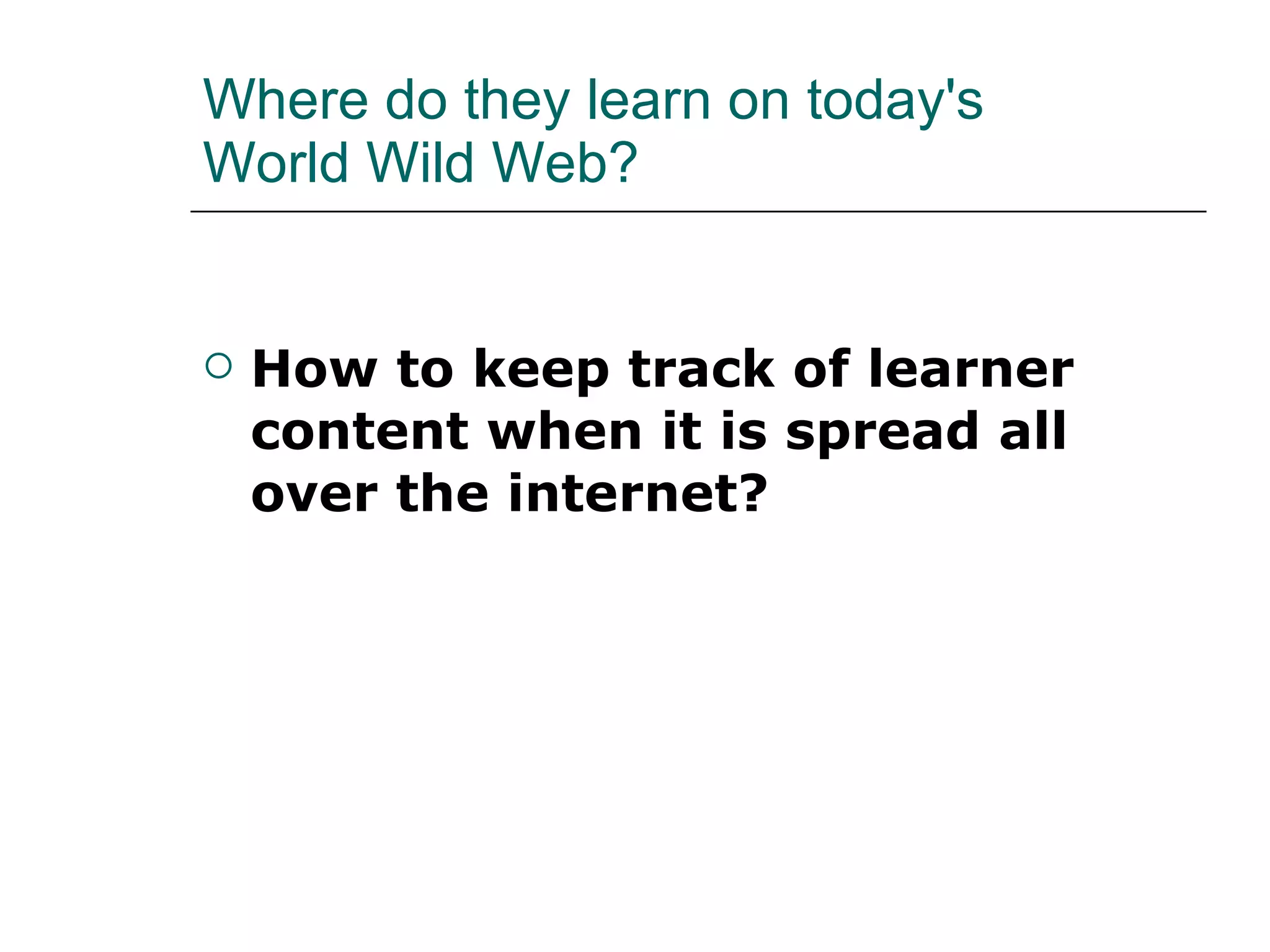 Where do they learn on today's World Wild Web? How to keep track of learner content when it is spread all over the internet?
