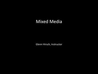 Mixed Media
Glenn Hirsch, Instructor
 