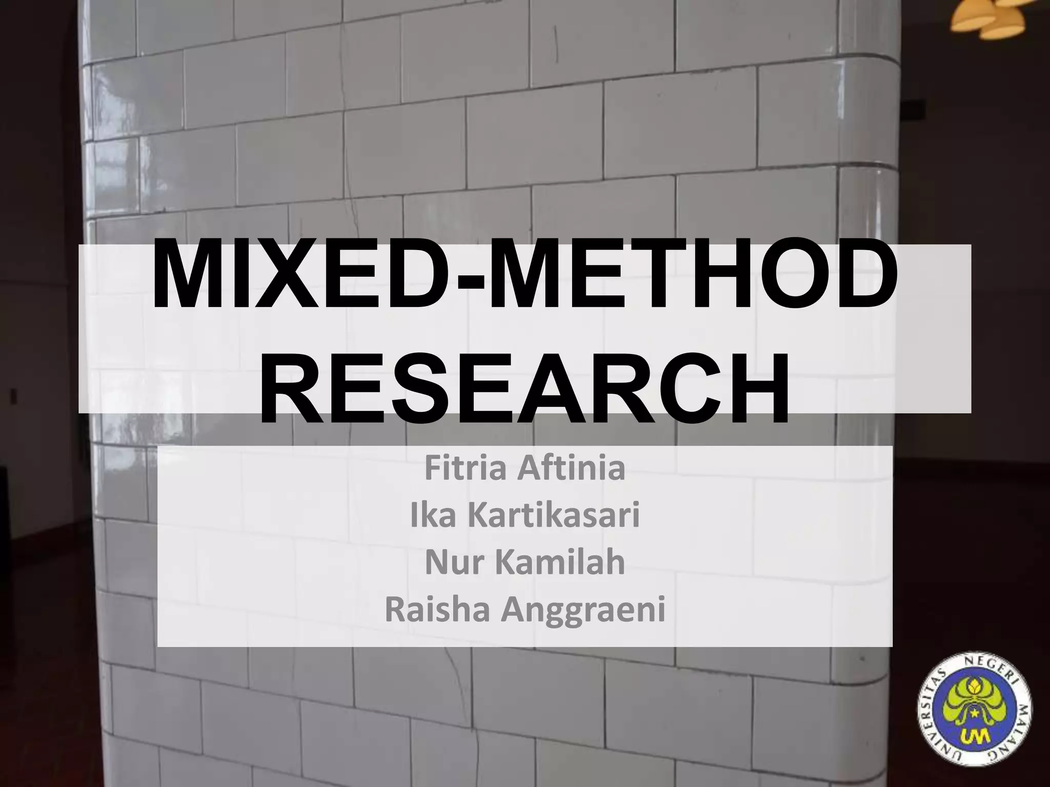 MIXED-METHOD
RESEARCH
Fitria Aftinia
Ika Kartikasari
Nur Kamilah
Raisha Anggraeni