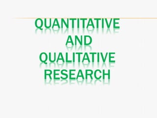 QUANTITATIVE
AND
QUALITATIVE
RESEARCH
 
