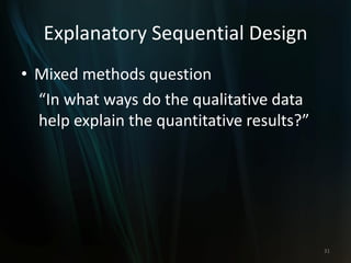 Explanatory Sequential Design
• Mixed methods question
“In what ways do the qualitative data
help explain the quantitative results?”
31
 
