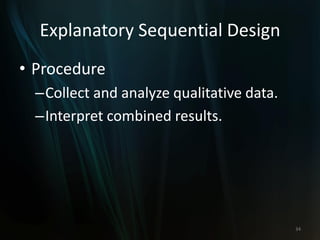 Explanatory Sequential Design
• Procedure
–Collect and analyze qualitative data.
–Interpret combined results.
34
 