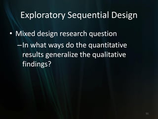 Exploratory Sequential Design
• Mixed design research question
–In what ways do the quantitative
results generalize the qualitative
findings?
51
 