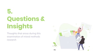 5.
Questions &
Insights
Thoughts that arose during this
examination of mixed methods
research
 