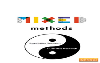 Types of mixed methods
1
By Dr. Neha Deo
 