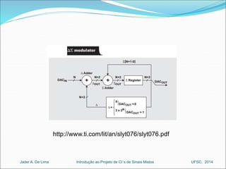 http://www.ti.com/lit/an/slyt076/slyt076.pdf 
Introdução ao Jader A. De Lima Projeto de CI´s de Sinais Mistos UFSC, 2014 
 