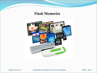 Flash Memories 
Introdução ao Jader A. De Lima Projeto de CI´s de Sinais Mistos UFSC, 2014 
 