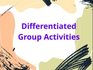 Differentiated
Group Activities
 