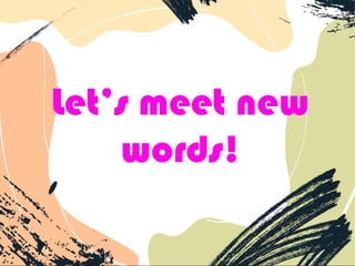 Let’s meet new
words!
 