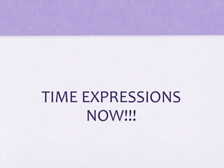 TIME EXPRESSIONS
NOW!!!
 