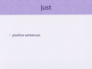 just
• positive sentences
 