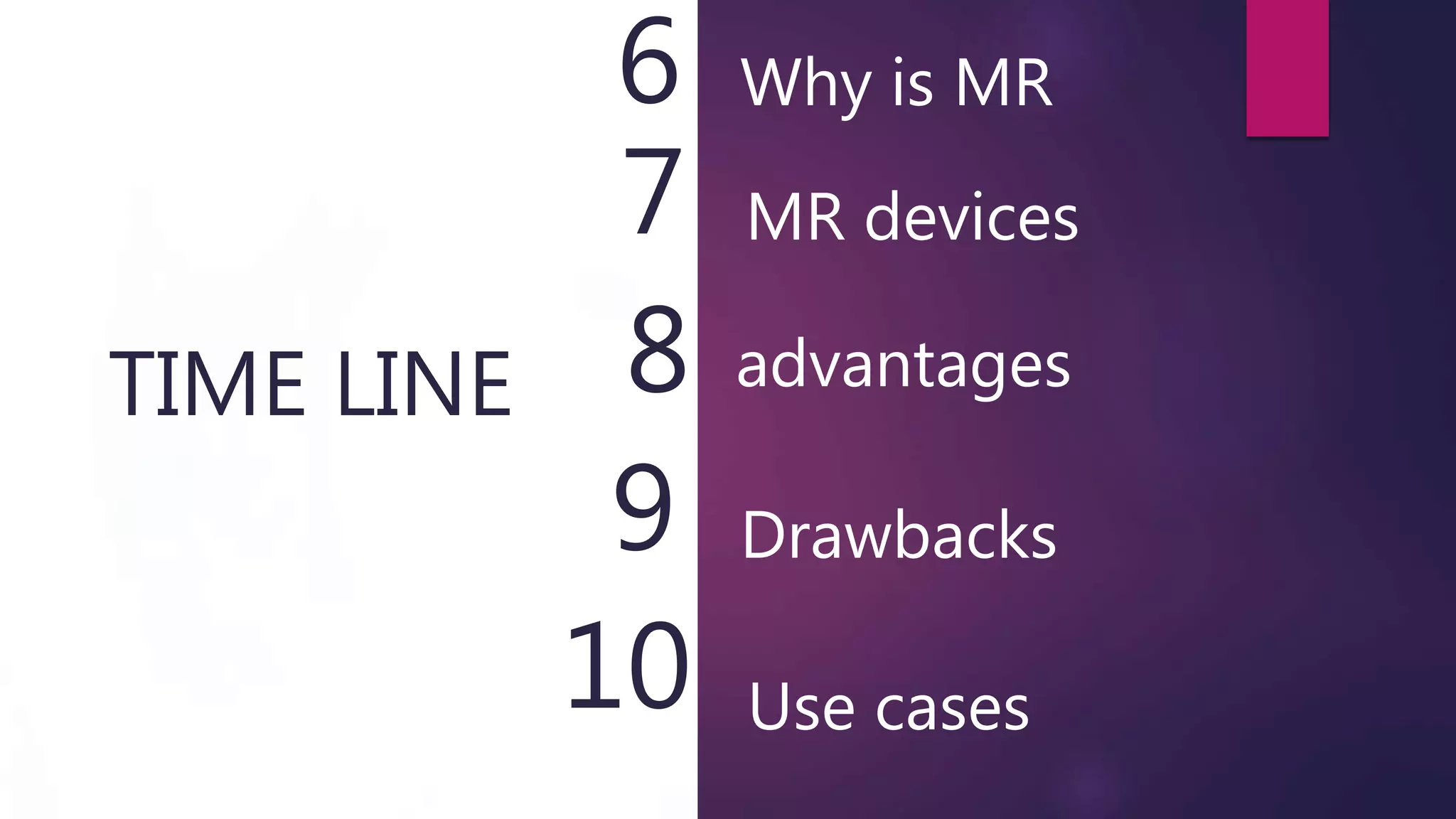 6
7
TIME LINE 8
9
10
Why is MR
MR devices
advantages
Drawbacks
Use cases
 