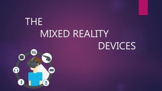 THE
MIXED REALITY
DEVICES
 