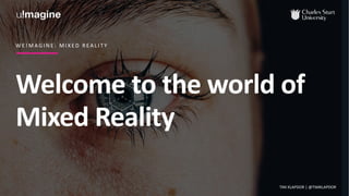 Welcome to the world of
Mixed Reality
W E ! M A G I N E : M I X E D R E A L I T Y
TIM KLAPDOR | @TIMKLAPDOR
 