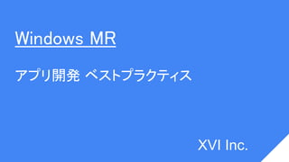 Windows MR
アプリ開発 ベストプラクティス
XVI Inc.
 