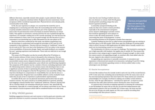 18BUSINESS FINLAND | NEOGAMES
MIXED REALITY 2017
19BUSINESS FINLAND | NEOGAMES
MIXED REALITY 2017
different directions, especially towards other people, is quite awkward. Many see
mobile AR as a temporary substitute before AR glasses become mainstream. Social
acceptance will be considered separately later. Physical devices were already partly
covered earlier in the study.
In VR, the user experience is deeper. It is crucial that the world the user is
stepping into is convincing and solid. Since the surrounding real world is totally
or partly excluded, immersion is an important part of the experience. Essential
parts of the UI and interaction need to be based on intuitive behaviour in virtual
reality. That applies to movement, controls and how the user is guided through the
experience. For example, reading text in VR is mostly annoying, not only because the
screen resolution in many cases is not yet good enough, but also because it is not a
convenient or an interesting way to offer information for the user/player in VR.
Based on interviews conducted for this study, one distinct requirement was
for the developer to understand well enough the principles of HCI and UI in VR
compared to other platforms. Practices that are common in “traditional” Game UI
do not work on VR. This is not due to the limitations of VR, but rather to the amount
of new possibilities of interaction design. Haptic and audio feedback can complete
the user / gaming experience and immersion. These rules are valid also in see-trough
AR experience.
The wearer of a VR headset can also be severely affected by VR sickness (a
type of motion sickness) if their vision is disrupted in the wrong way. This can
happen in many ways, most noteworthy being sudden changes in the field of view,
uncontrolled camera moves (disparity between vision and the movement detected
by the inner ear is the usual explanation), poor refresh rate and flickering of graphics.
The symptoms of VR sickness vary by a number of factors, including experience with
VR. Eliminating motion sickness is the primary reason why developers have to use
a significant amount of time in optimizing the performance of the VR experience.
All features must be designed so that the VR experience runs smoothly in 90fps. This
may force developers to compromises in visual fidelity, but can also be seen as a
creative opportunity: VR games have successfully utilized a variety of playful visual
styles that are just as fun to experience as photorealistic representation.
In mobile AR the user can use physical movements and location that are quite
intuitive controls. The same controls as in mobile platforms in general, pointing
and dragging is already familiar from “traditional” platforms. However, playing with
AR in a moving vehicle can sometimes disturb gyro sensors. Also, physically big
movements, especially in a crowd of people, are not always convenient to use. That is
also related to social acceptance which will be considered further on in this study.
9. Why VR/AR games
Building engagement between user and content is vital for good user retention, and
good user retention is crucial in consumer business. In the interviews it became
clear that the user’s feeling of added value was
the core element in content. Both VR/AR games
should provide something unique the users
haven’t experienced before.
A somewhat unexpected finding in the
study was that even creative content providers,
especially in the entertainment and games
sector, found it challenging to provide content
that would be appealing for users/players to
return to after the initial amusement. At least
concerning this point of development, it seems
that reaching retention in VR/AR games is harder than expected.
A positive finding was that the so-called serious and gamified apps are starting to
find their place in the B2B market. With these apps the challenge of creating added
value is solved, because in B2B applications the added value is usually created via a
need, not via entertaining content as it is in games.
The initialization of a device or an app is a challenge. The threshold to starting the
use is high especially with headsets, but applies also to mobile AR. That means that
the reason to start using an app or a game needs to be good enough, in other words,
the content needs to be appealing enough, or somehow offer clear added value for
the user. Appeal is also related to social acceptance.
An appealing user experience is naturally convenient. A convenient user
experience is functional and smooth in its interaction, including UI and HCI. Being
able to create conveniently appealing content or obvious added value is a key
advantage to any developer.
9.1 Social Acceptance
A hermit-like isolation from the outside world is said to be one of the crucial features
of VR. At the same time, including real social features in VR is for many users one of
the most fascinating experience they have had in VR. These matters are commonly
acknowledged. For example, Facebook is making a lot of effort to find solutions
for that. Their VR-app called Spaces,17
introduced in April 2017, is based on social
interaction that takes place between avatars sharing the same virtual world.
It is obvious that in real life an isolating experience is harming the enthusiasm
to use VR headsets for many. But an AR user can also feel embarrassment and
awkwardness related to the use of mobile AR. In these cases, the issue was that
the use of an AR app can easily appear as if the user would be recording their
surroundings with their phone’s camera.
17 The Verge, Ben Popper; Facebook’s head of social VR talks about the future.
Available in: https://www.theverge.com/2017/10/15/16478084/interview-rachel-franklin-spaces-social-vr-facebook
”Serious and gamified
apps are starting to
find their place in the
VR / AR B2B market.”
 
