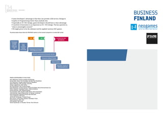 34BUSINESS FINLAND | NEOGAMES
MIXED REALITY 2017
• Game developers’ advantage is that they can provide a full service (Design &
Graphics & Programming) better than anybody else.
• Especially in UI /HCI design, game developers should have a clear advantage.
• Creativity & Innovation is as important as UI / HCI design. The key question is,
”what is meaningful content?”
• VR might prove to be the ultimate tool for applied (serious) B2C games.
The picture below shows where the VR/AR B2C market is at the moment compared to a lucrative B2C market
PEOPLE INTERVIEWED TO THIS STUDY:
Harri Manninen, Director at Nordic VR Startups
Suman Rath, Senior Vice President, Nordisk Film PlayStation
Tero Särkkinen, Founder, Board Director, BaseMark
Oskari Häkkinen, CPO, Founder, FutureFly
Sampo Lappalainen, COO, Umbra
Kari Koivistoinen, CEO, 3rd Eye Studios
Sami Ronkainen, Creative director, Physical & Digital, Rovio Entertainment Ltd.
Petteri Koponen, Founding Partner, LifeLine Ventures
Emma Huovinen, COO, Shipyard Games
Pyry Parkkola, CEO, Founder & Niko Ranta, CTO, Virtual Dawn
Jufo Peltomaa, Head of Special Ops, Co-founder, Immersal
Antti Kuosmanen, Business Group Lead, Microsoft
Jussi Laakkonen, EVP, Unity
Jan Hursti, Co-founder, VirvaVR/Pikseli
Otto Laurila, CTO & Teemu Viljanen, Developer, Arilyn
Kaarlo Kananen, CEO, Vizor
Urho Konttori, CEO, Varjo
Samuli Syvähuoko, Co-founder, Partner, Sisu Ventures
 