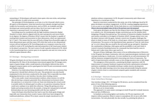 16BUSINESS FINLAND | NEOGAMES
MIXED REALITY 2017
17BUSINESS FINLAND | NEOGAMES
MIXED REALITY 2017
researching it. VR developers still need to learn quite a few new tricks, and perhaps
unlearn old ones, in order to be successful.
The principle of VR development, as of now, is to Do It Yourself, which covers
all aspects of development. Some best practices have already emerged and basic
toolkits for locomotion and interactions, such as VRTK, are available and help
developers get started quickly and test ideas. But if you want to give your VR
experience a personal touch, it is necessary to dig deeper.
Everything must be considered with the high resolution immersive display
(headset) in mind, which is aligned with the user’s perspective and moves freely
in six degrees: Six degrees of freedom (6DoF) means that the headset is capable of
tracking both rotation and movement in three dimensions, which are represented
by X, Y and Z. This means that the user will look at things from all possible angles in
three dimensional space and that many GFX tricks that work on two-dimensional
screens will not look good in VR. Everything made on a computer screen has to be
verified to work in VR, including the scale and proportion of all visual assets relative
to the player’s perspective. The user’s sense of scale is greatly enhanced in VR, which
is why transitioning from a narrow space to an expansive one and vice versa can be
utilized to great dramatic effect.
8.1 Design – Designing content
VR game developers do not have an absolute consensus about how games should be
developed for VR. Most of the developers interviewed argued that VR changes every
aspect of game design, while a small minority of developers believed that well a
designed computer game can be a good game for both VR and conventional control
and display methods.
However, if we think about future development of VR, there was a consensus that
in long term it should find a diction of its own. This perspective was also heavily
emphasised in the interviews conducted for this study. This is especially true when
designing interaction or user interface, but also when creating content.
”VR is a new audio-visual communication medium, whose mission is to sell the
idea of entering a computer-generated, three-dimensional environment where
the experience is so immersive it tricks our brain into believing this virtual world
is actually reality. Its ultimate goal is to allow us to experience sensations that we
could never undergo in our daily lives otherwise. Things like getting out of our
bodies and seeing ourselves from the outside, or being tele-transported to real and
fictional places are now becoming possible with this new medium”16
Game developers described how they had to start the whole game design and
especially user interaction from scratch. Games which have been designed for
traditional platforms, without VR in mind, cannot be simply transferred to a VR
16 Net magazine, Laura Cortes; The UX of VR.
platform without compromises. In VR, the goal is immersivity and a fluent user
experience is a crucial part of that.
Based on interviews conducted for this study, one of the challenges faced by VR
game developers was player engagement. In VR/AR, creating engaging experiences
is not as easy as one might think. All this boils down to a very fundamental question:
What is the actual added value of AR or VR and how can it be attained?
Some game developers say that the first thing to learn when designing a VR game
is to unlearn a lot. All existing game design conventions go out the window when
designing a VR game from ground up. The inclusion of immersive displays (headsets)
and motion controllers in six degrees of freedom (6DoF) changes almost every way
the player interacts with the game. Somatic control over the game challenges the
player to think in terms of the body in a virtual space, which is one important aspect
of immersion: The answer to the hypothetical basic question of “how do I pick items
up” is to do it almost like you would in the real world, just go and grab it. Somehow
the combination of playing a video game and the possibility to use one’s body to
control it instead of pushing buttons for commands has been hard for users to
fathom and it takes some time to get used to it.
Because of these challenges, there seems to be an exhilarating sense of discovery
in the VR gamer/developer community, with new experimental game mechanics and
concepts surfacing at a steady pace. As a new medium for art and entertainment, VR
still has immense untapped potential in innovating new forms of expression. The
spirit of experimentation naturally wanes as best design practices start to take shape.
The emergence of best practices, cumulating developer experience with VR,
improvement of computer hardware in general and better optimization techniques
and better availability of formidable developer toolkits shorten development
times. They also make learning curves less steep and potentially bring the amount
of game content closer to conventional computer game standards and customer
expectations.
8.2 Design – Human Computer Interaction/
User Interface Design
User interface design, HCI / UI Design for VR-devices, can be considered from the
point of view of the following aspects;
1) In real life physical environment and devices
2) How to act in virtual reality.
The approach is to some extent convergent in both VR and AR. In detail, however,
there are lots of differences.
As headsets are becoming lighter and wireless, the VR user experience will
improve without question. When it comes to smartphone AR, its use is still a little
inconvenient. Not only physically, but also socially. E.g. pointing the phone to
 