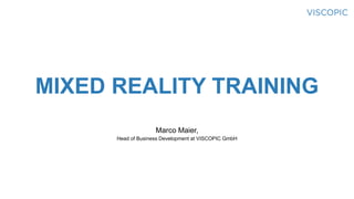Marco Maier,
Head of Business Development at VISCOPIC GmbH
MIXED REALITY TRAINING
 