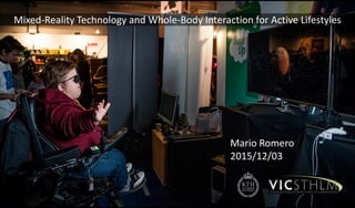 Mixed-Reality Technology and Whole-Body Interaction for Active Lifestyles
Mario Romero
2015/12/03
Photo: Fredrik Lilkaer. Project: SolarSense (AGI2013)
 