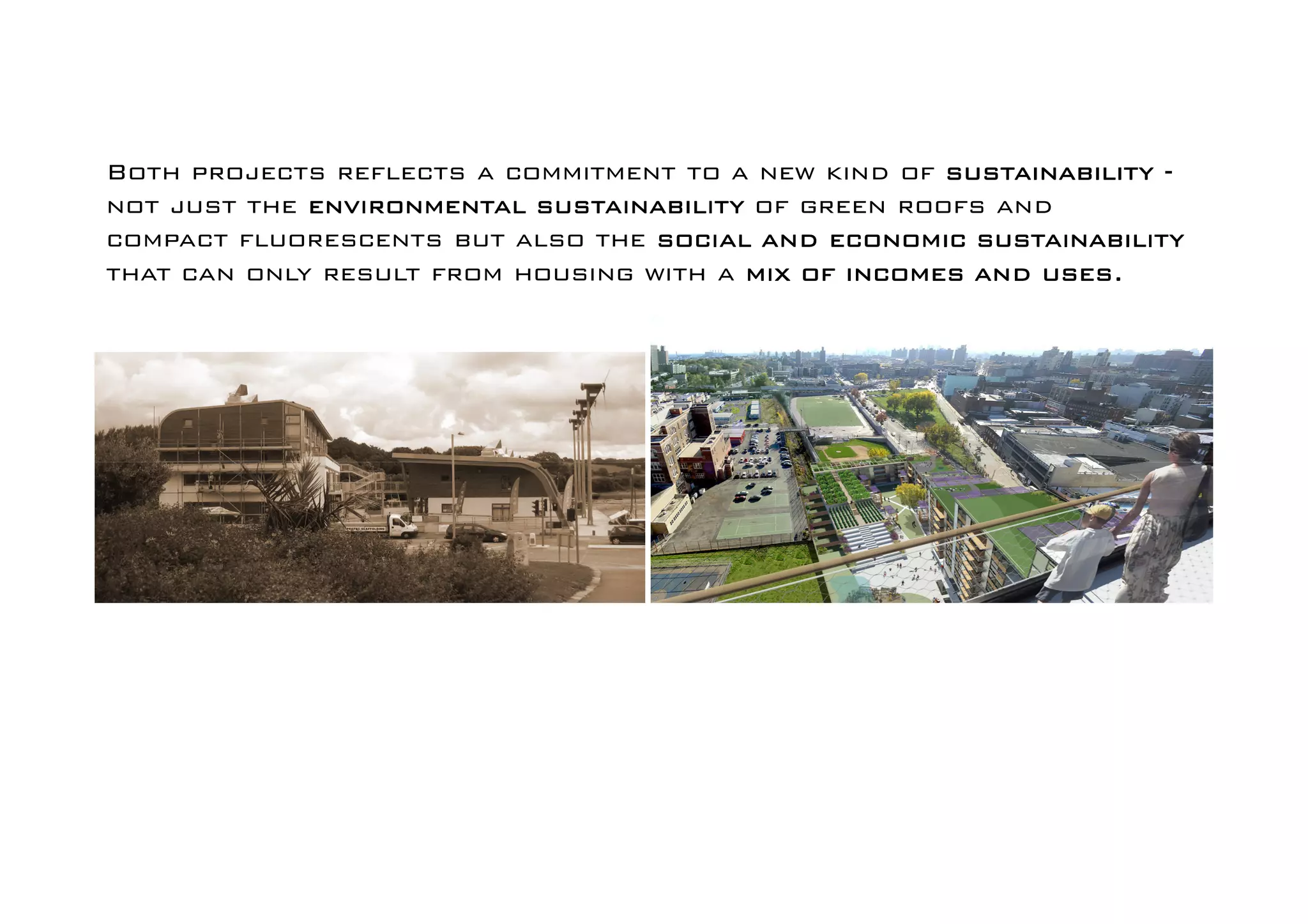 Both projects reflects a commitment to a new kind of sustainability -
not just the environmental sustainability of green roofs and
compact fluorescents but also the social and economic sustainability
that can only result from housing with a mix of incomes and uses.
 