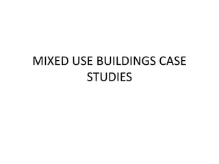 MIXED USE BUILDINGS CASE
STUDIES
 