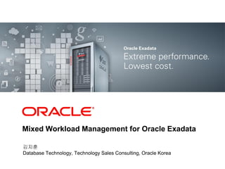 <Insert Picture Here>




Mixed Workload Management for Oracle Exadata

김지훈
Database Technology, Technology Sales Consulting, Oracle Korea
 