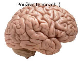 Používejte mozek ;)
 