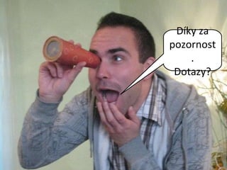 Díky za
pozornost
    .
 Dotazy?
 