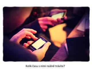 Kolik času s nimi reálně trávíte?
 
