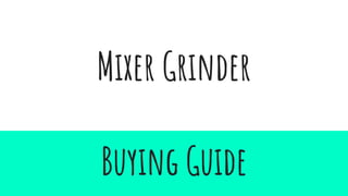 Mixer Grinder
Buying Guide
 