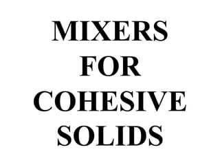 MIXERS
FOR
COHESIVE
SOLIDS
 