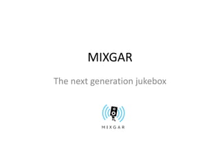 MIXGAR The nextgenerationjukebox 