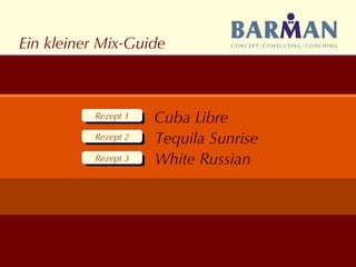 Ein kleiner Mix-Guide Rezept 1 Rezept 1 Rezept 1 Rezept 2 Rezept 1 Rezept 3 Cuba Libre Tequila Sunrise White Russian 