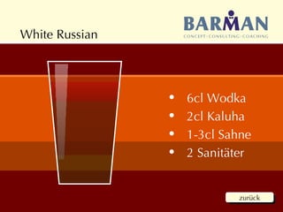 White Russian 6cl Wodka 2cl Kaluha 1-3cl Sahne 2 Sanitäter zurück zurück 