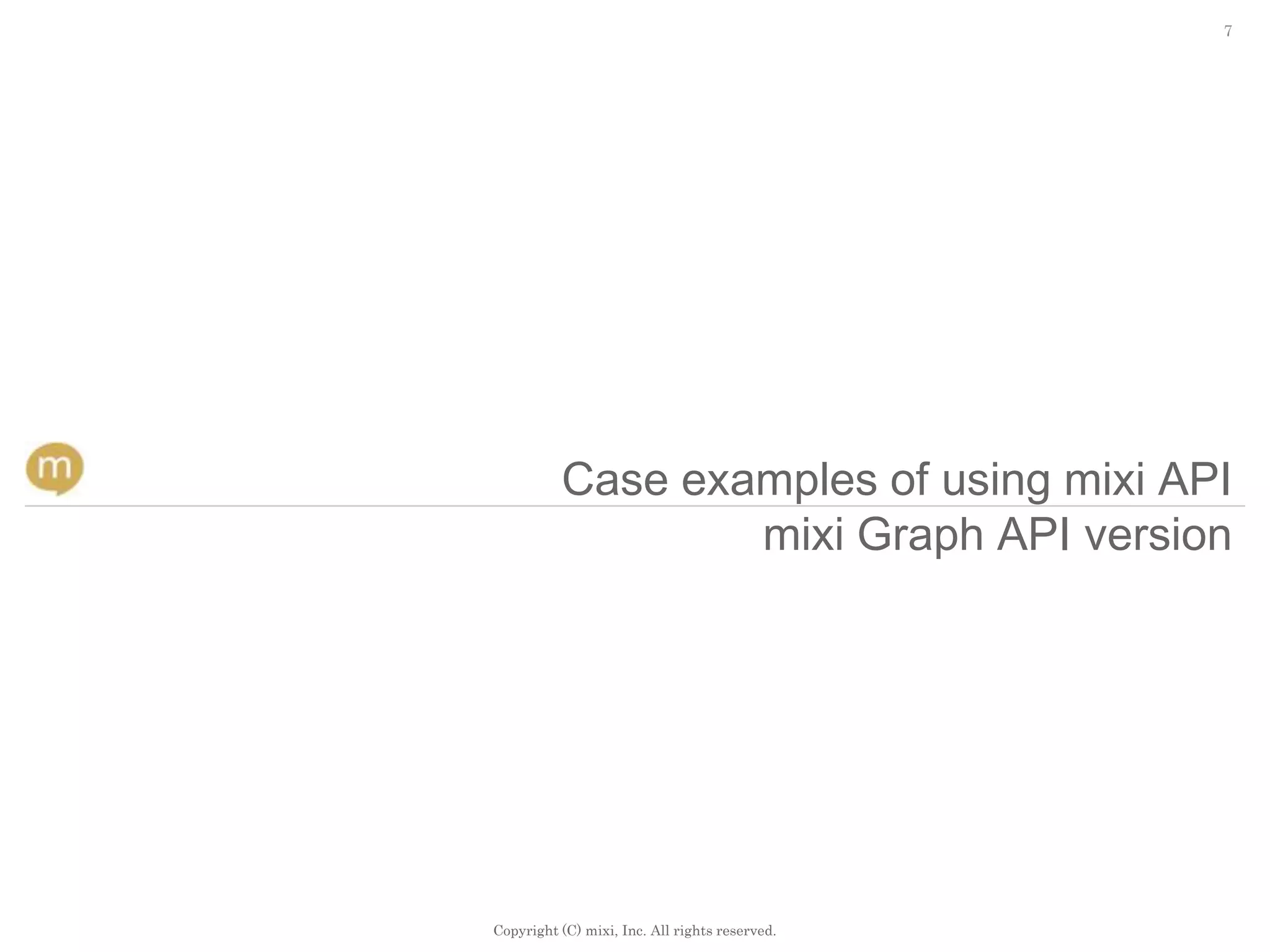 7




          Case examples of using mixi API
                  mixi Graph API version




Copyright (C) mixi, Inc. All rights reserved.
 