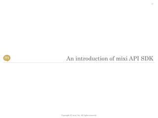 13




      An introduction of mixi API SDK




Copyright (C) mixi, Inc. All rights reserved.
 