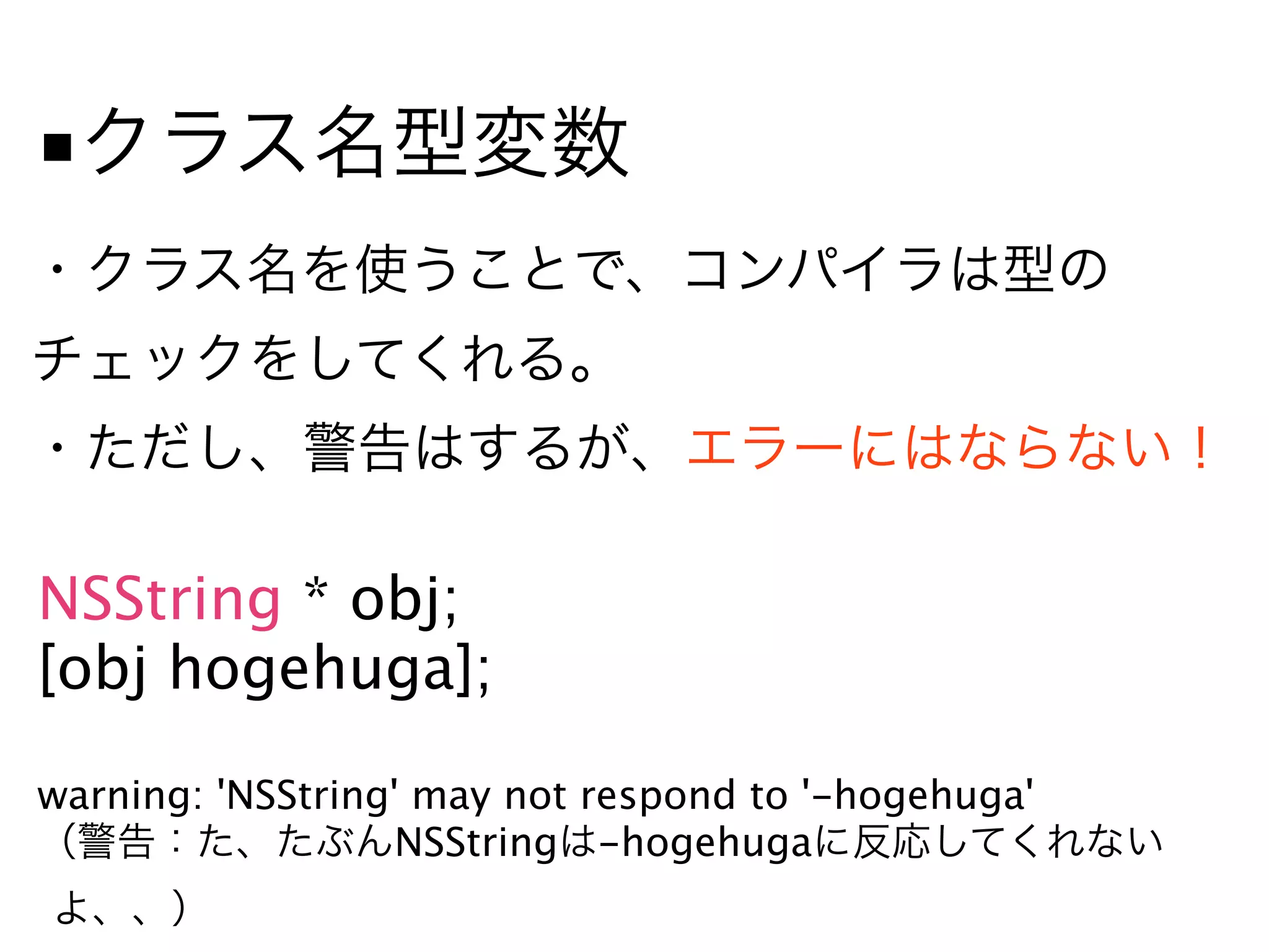 ■




NSString * obj;
[obj hogehuga];

warning: 'NSString' may not respond to '-hogehuga'
                   NSString -hogehuga
 