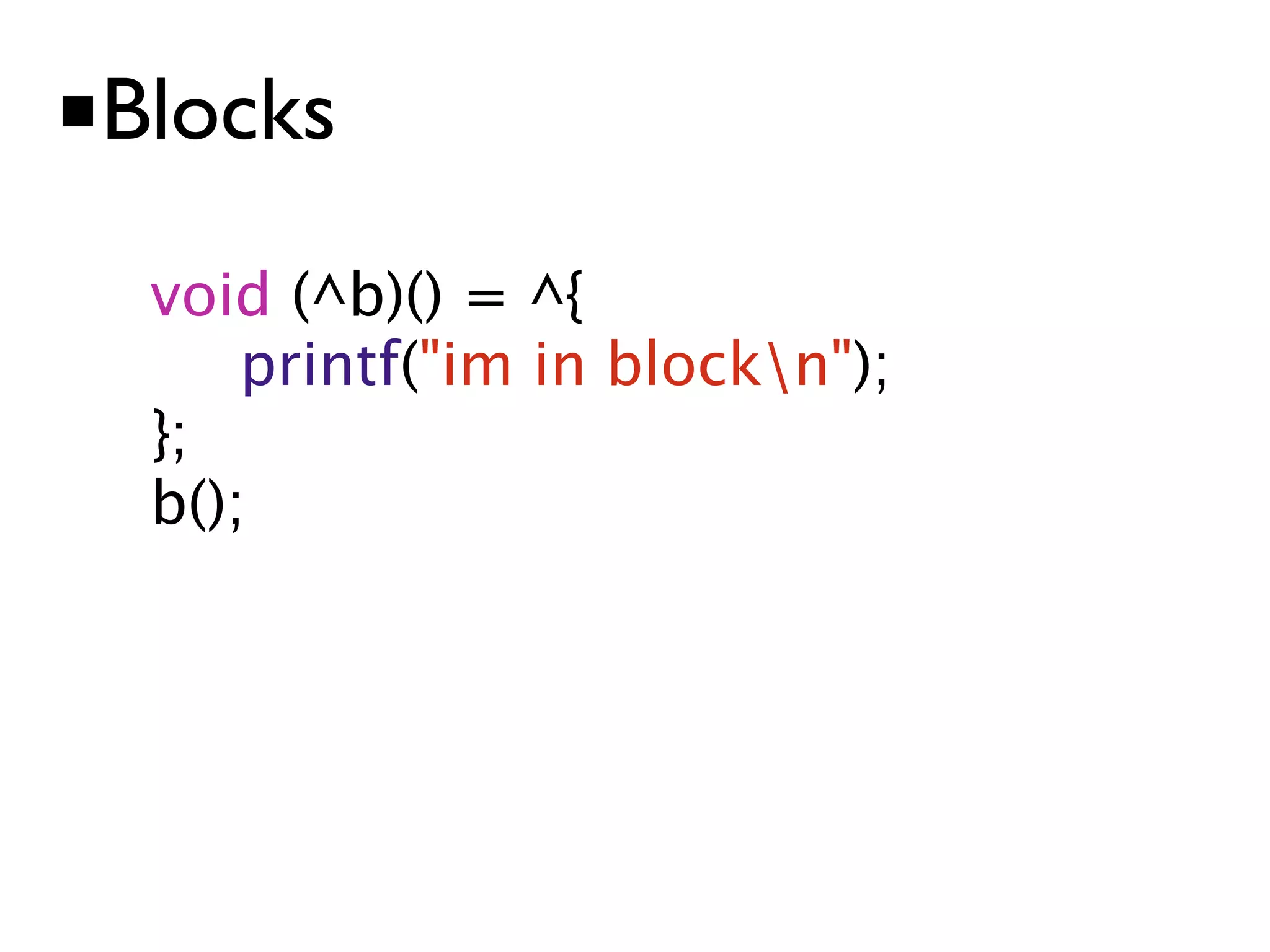 ■Blocks
  void (^b)() = ^{
  
 
 printf("im in blockn");
  };
  b();
 