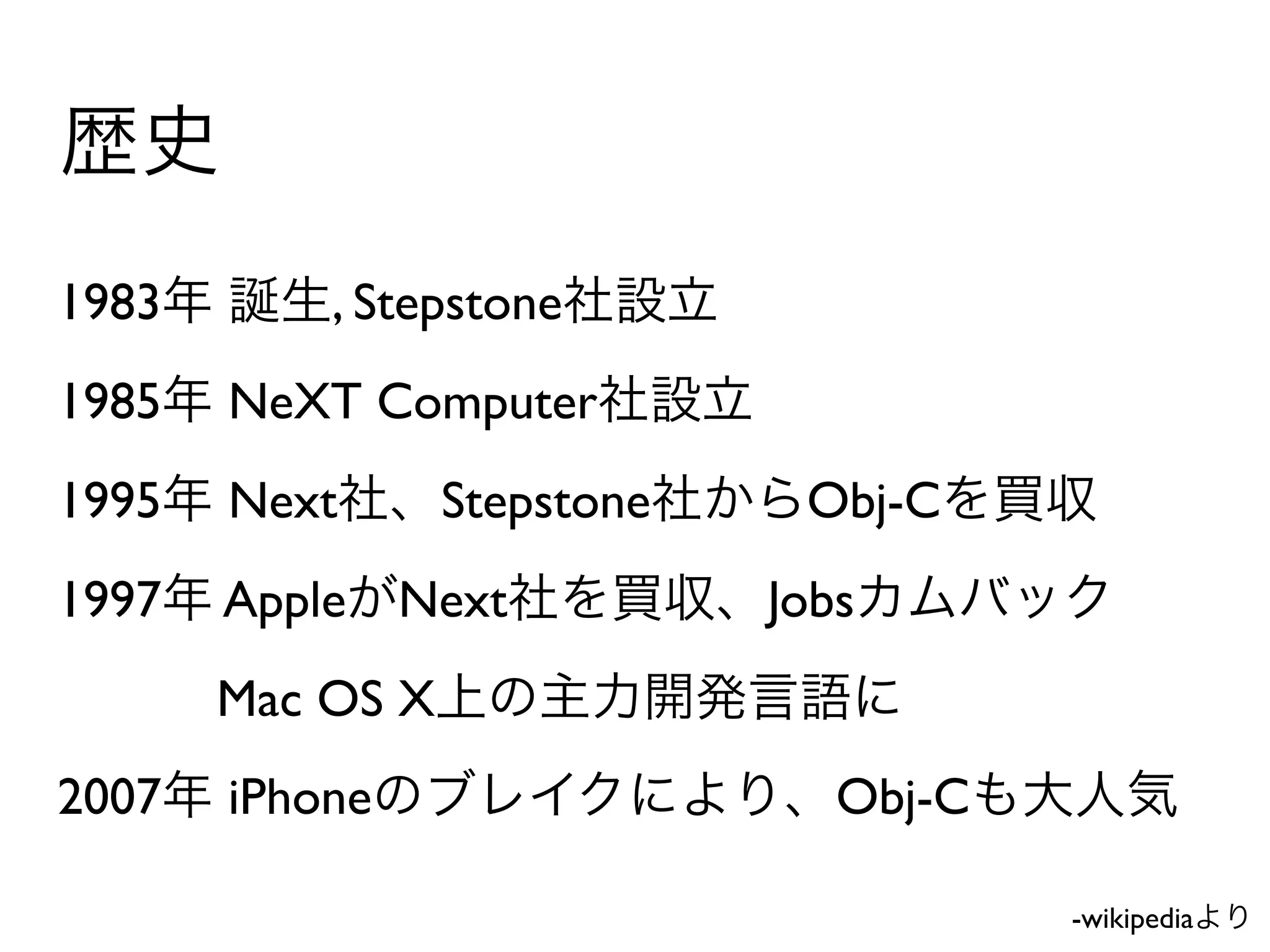 1983       , Stepstone
1985   NeXT Computer
1995   Next       Stepstone    Obj-C
1997   Apple Next             Jobs
       Mac OS X
2007   iPhone                    Obj-C

                                         -wikipedia
 