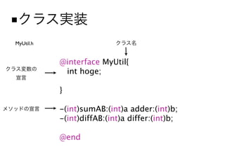 ■
MyUtil.h


           @interface MyUtil{
            int hoge;

           }

           -(int)sumAB:(int)a adder:(int)b;
           -(int)diffAB:(int)a differ:(int)b;

           @end
 