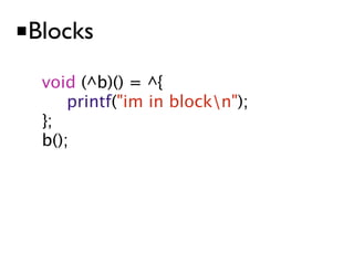 ■Blocks
  void (^b)() = ^{
  
 
 printf("im in blockn");
  };
  b();
 