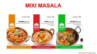 MIXI MASALA
BRAND OWNED BY GK HERBAL EXPORTS
 